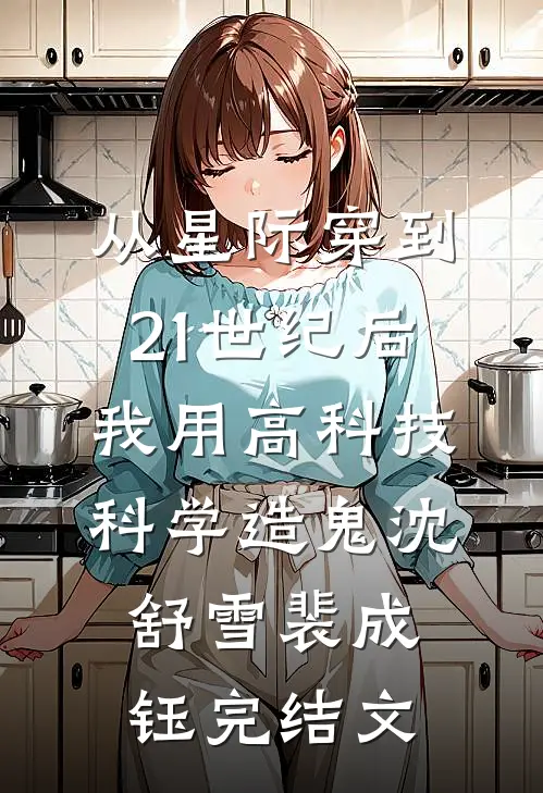 从星际穿到21世纪后，我用高科技科学造‘鬼’沈舒雪裴成钰完结文