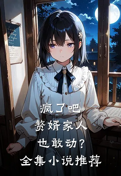 疯了吧,赘婿家人也敢动?全集推荐一下