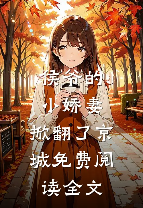 侯爷的小娇妻,掀翻了京城免费阅读全文无弹窗