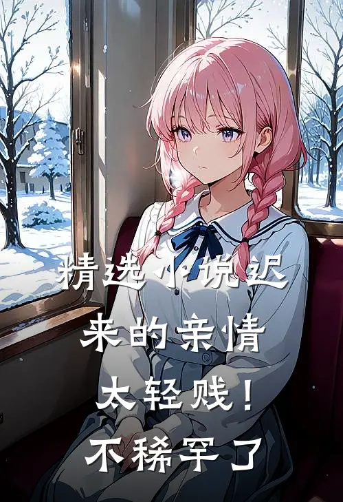 精选小说迟来的亲情太轻贱！不稀罕了