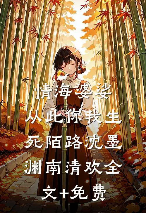 情海婆娑，从此你我生死陌路沈墨渊南清欢全文+免费