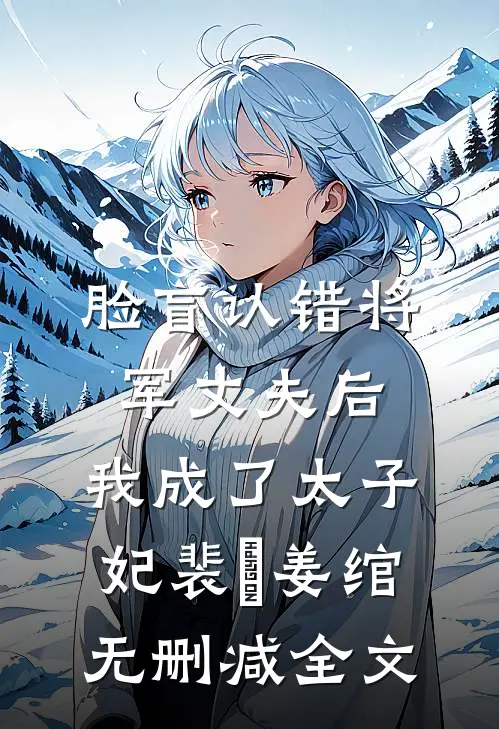 脸盲认错将军丈夫后，我成了太子妃裴璟姜绾无删减全文