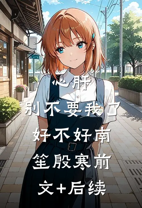 心肝，别不要我了好不好南笙殷寒前文+后续