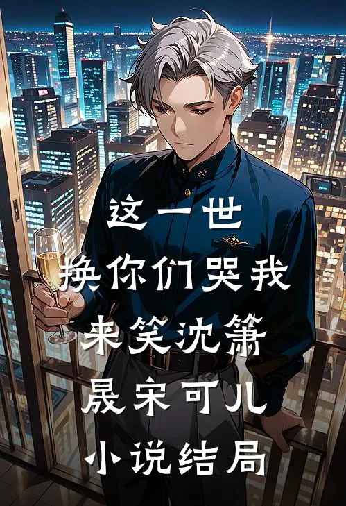 这一世,换你们哭我来笑沈箫晟宋可儿结局怎么样
