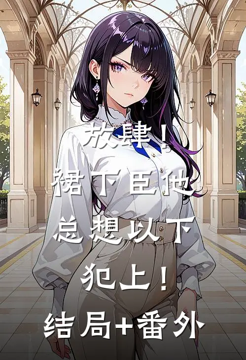 放肆！裙下臣他总想以下犯上！结局+番外