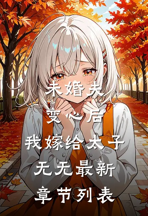 未婚夫变心后，我嫁给太子无无最新章节列表