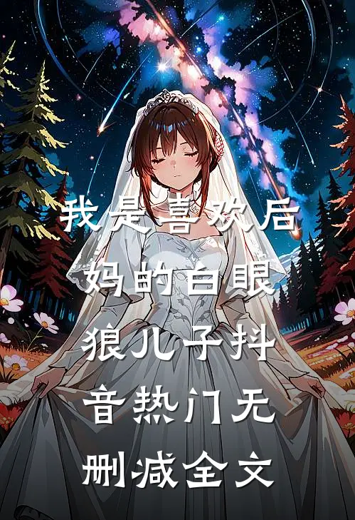 我是喜欢后妈的白眼狼儿子抖音热门无删减全文