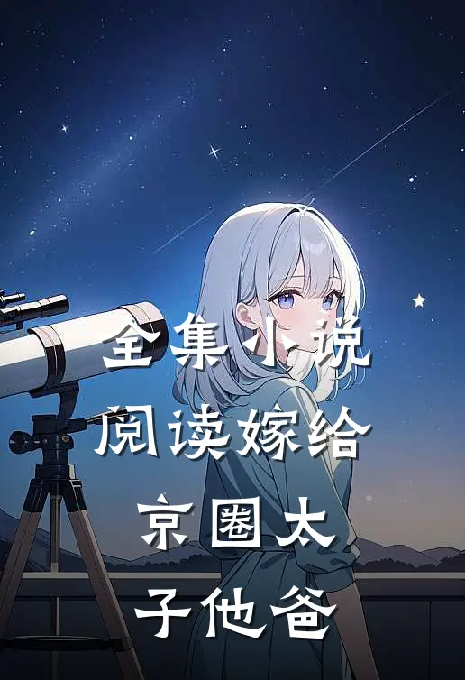 全集阅读嫁给京圈太子他爸的