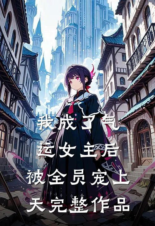 我成了气运女主后,被全员宠上天完整作品阅读