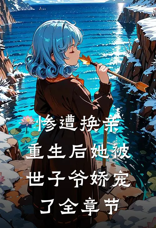 惨遭换亲，重生后她被世子爷娇宠了全章节