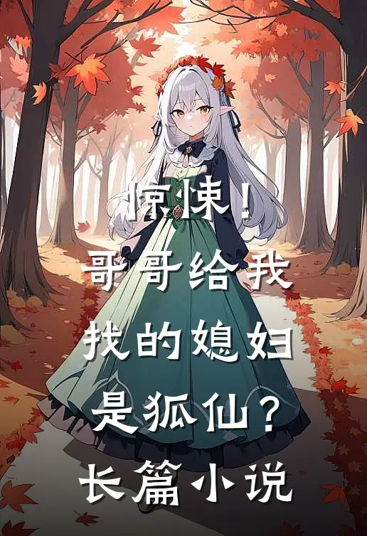 惊悚！哥哥给我找的媳妇是狐仙？长篇小说