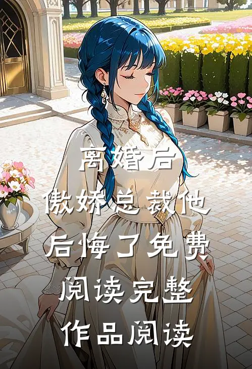 离婚后,傲娇总裁他后悔了免费阅读完整作品阅读