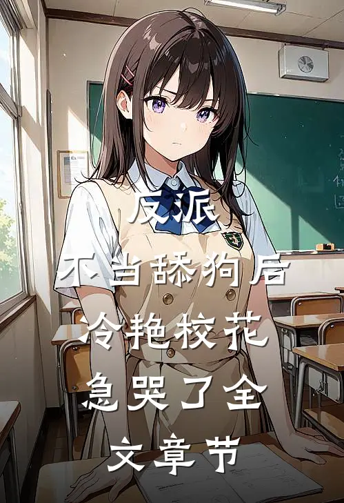 反派：不当舔狗后，冷艳校花急哭了全文章节