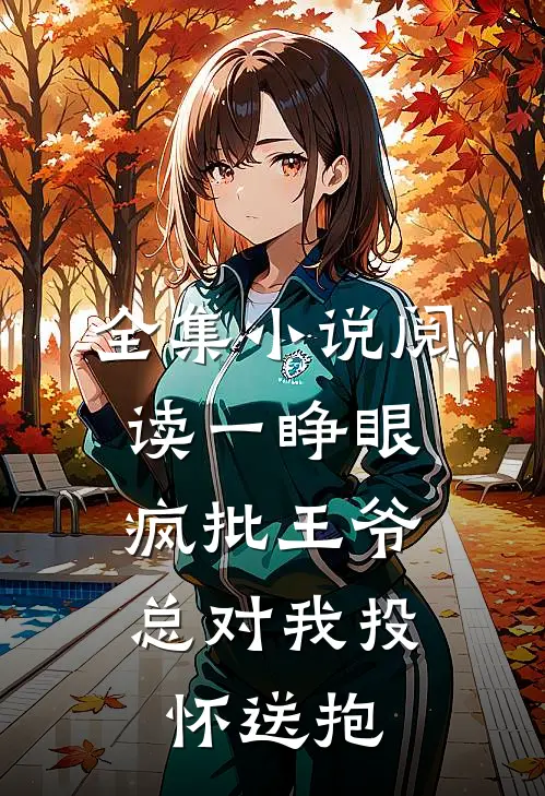 全集小说阅读一睁眼，疯批王爷总对我投怀送抱