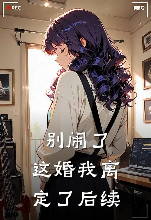 别闹了，这婚我离定了后续