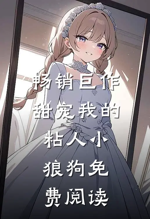 畅销巨作甜宠我的粘人小狼狗免费阅读