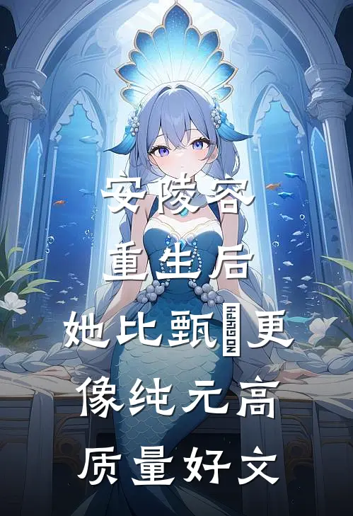 安陵容重生后：她比甄嬛更像纯元高质量好文
