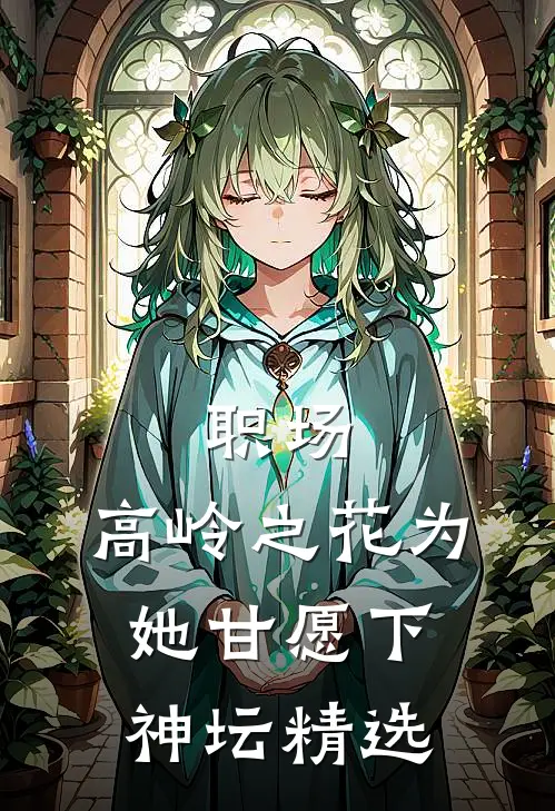职场：高岭之花为她甘愿下神坛精选
