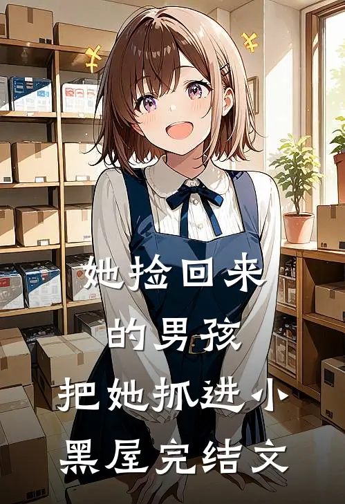 她捡回来的男孩,把她抓进小黑屋完结文章