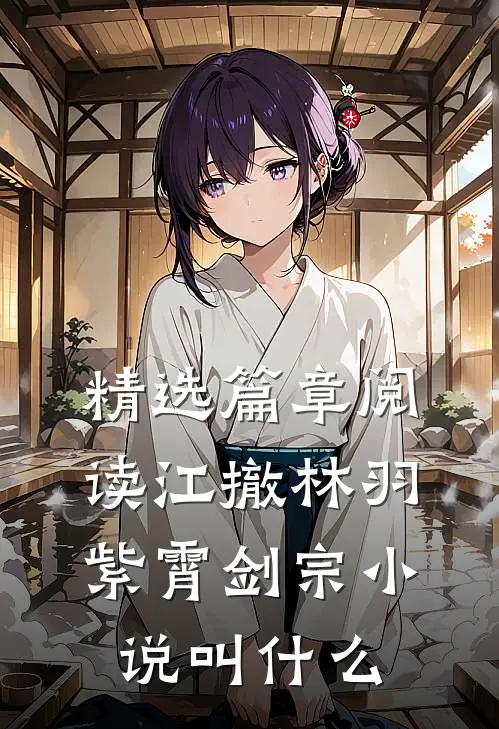 精选篇章阅读江撤林羽紫霄剑宗小说叫什么
