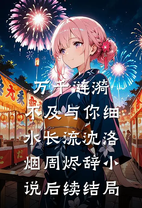 万千涟漪，不及与你细水长流沈洛烟周烬辞小说后续结局