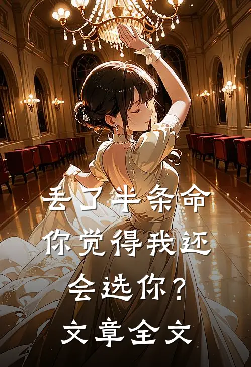 丢了半条命，你觉得我还会选你？文章全文