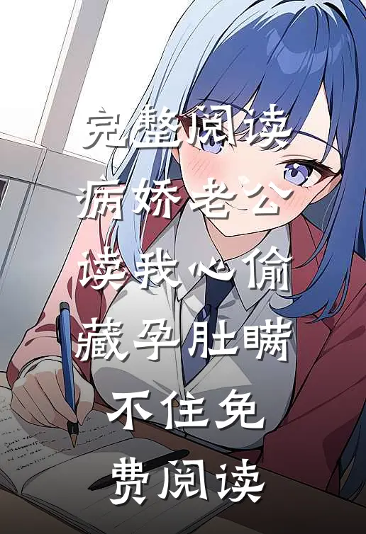 完整阅读病娇老公读我心偷藏孕肚瞒不住免费阅读