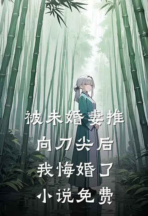 被未婚妻推向刀尖后,我悔婚了免费