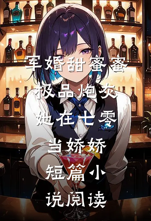军婚甜蜜蜜：极品炮灰她在七零当娇娇短篇小说阅读