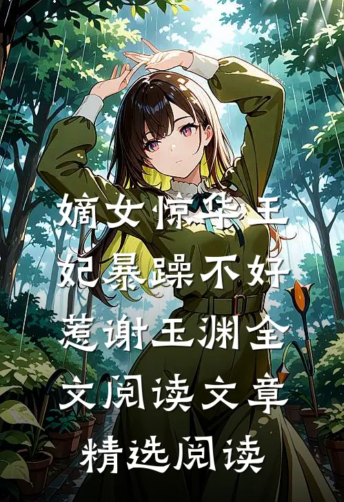 嫡女惊华王妃暴躁不好惹 谢玉渊全文阅读文章精选阅读
