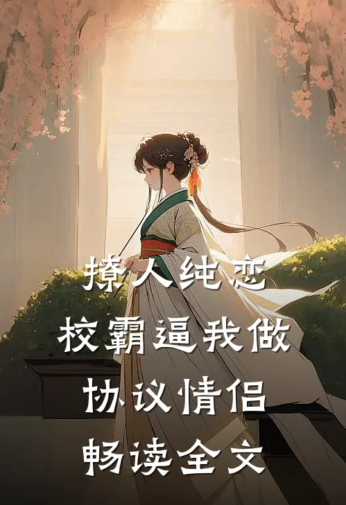 撩人纯恋：校霸逼我做协议情侣畅读全文