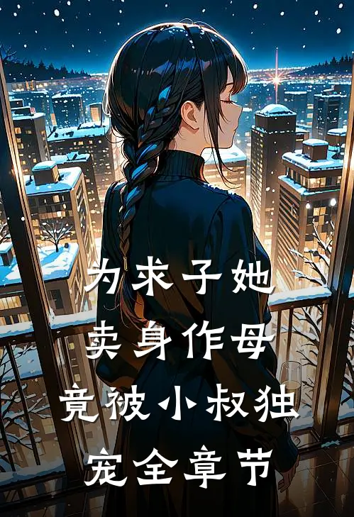 为求子她卖身作母,竟被小叔独宠全章节阅读