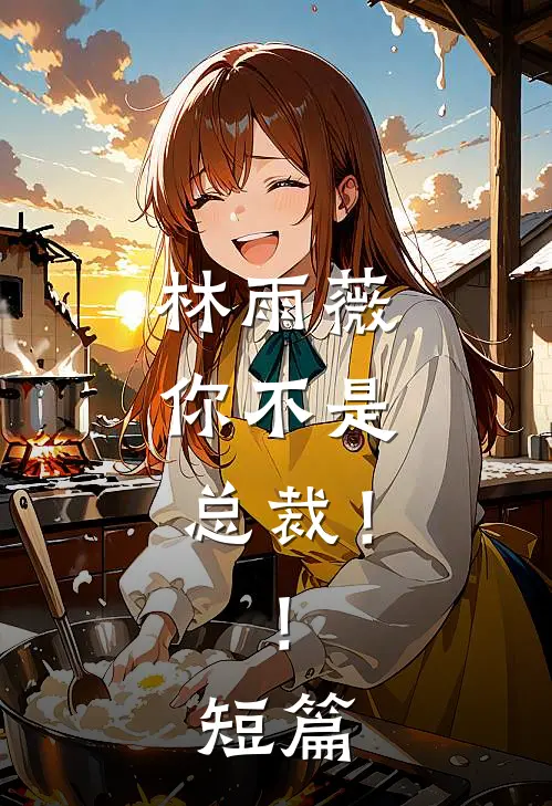 林雨薇,你不是总裁!!短篇免费阅读