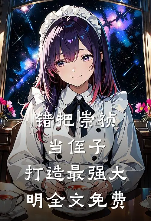 错把崇祯当侄子，打造最强大明全文免费