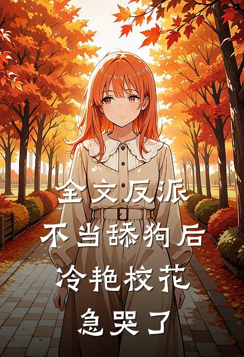 全文反派：不当舔狗后，冷艳校花急哭了