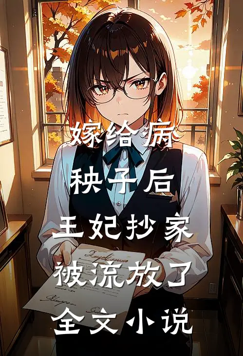 嫁给病秧子后,王妃抄家被流放了全文