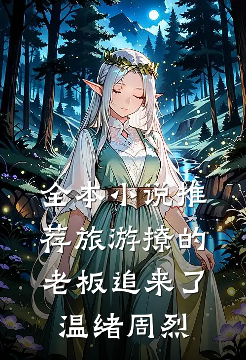 全本小说推荐旅游撩的老板追来了温绪周烈