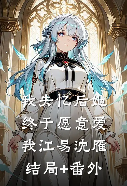 我失忆后她终于愿意爱我江易沈雁结局+番外