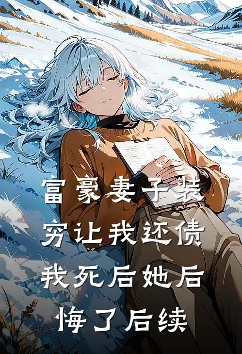 富豪妻子装穷让我还债,我死后她后悔了后续免费阅读