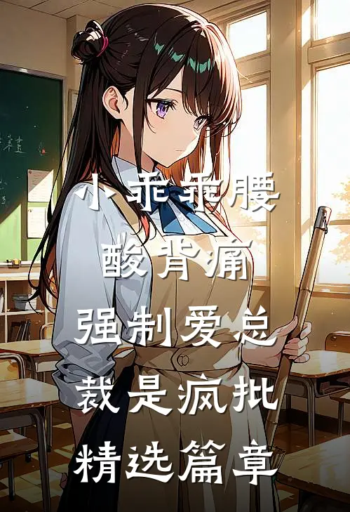 小乖乖腰酸背痛，强制爱总裁是疯批精选篇章