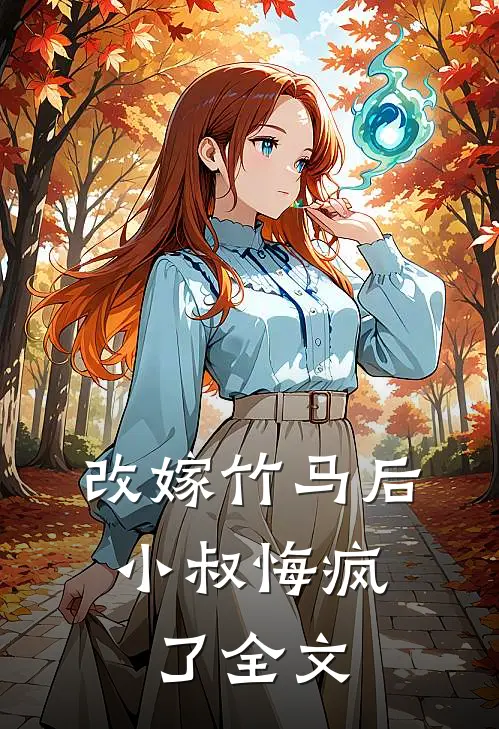 改嫁竹马后,小叔悔疯了全文在线阅读
