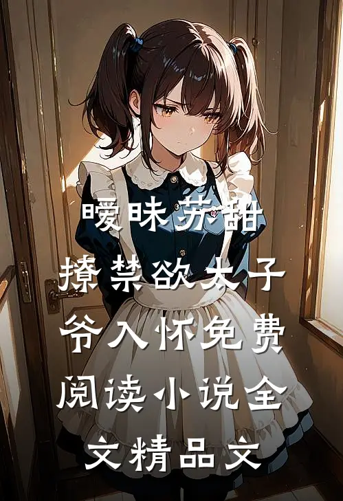 暧昧苏甜:撩禁欲太子爷入怀免费阅读小说全文精品文
