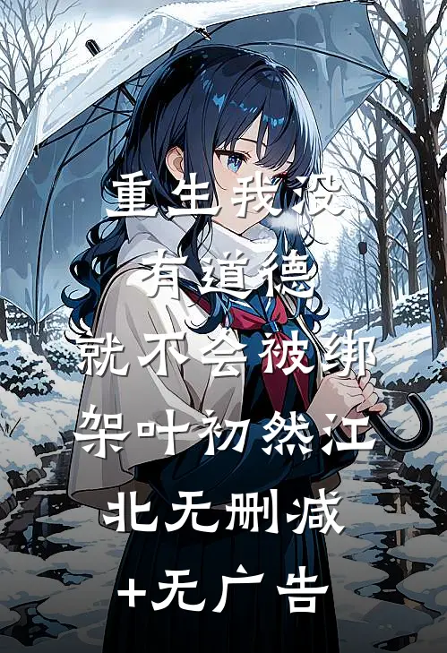 重生我没有道德，就不会被绑架叶初然江北无删减+无广告