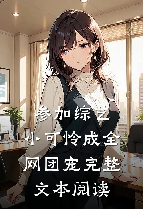 参加综艺：小可怜成全网团宠完整文本阅读