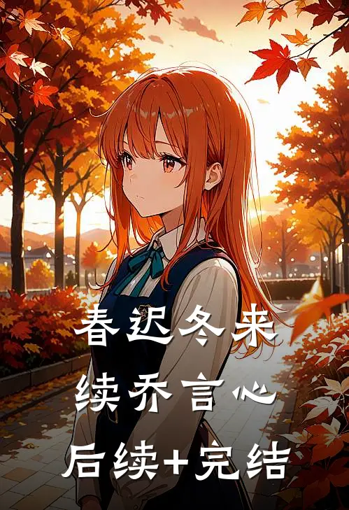春迟冬来续乔言心： 后续+完结