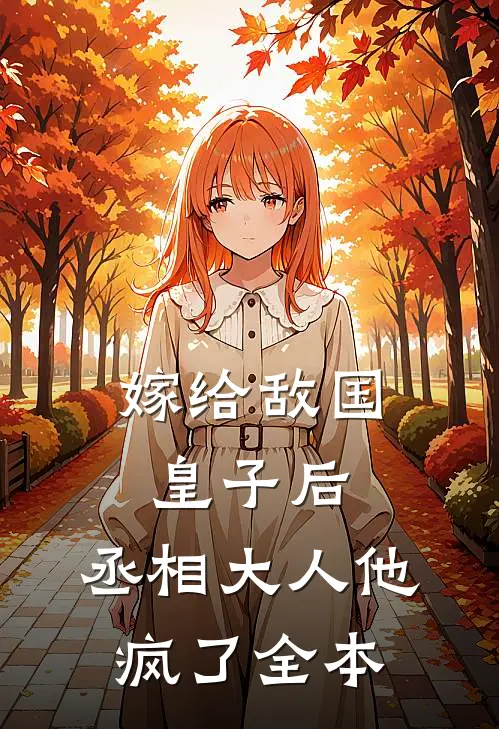 嫁给敌国皇子后,丞相大人他疯了全本