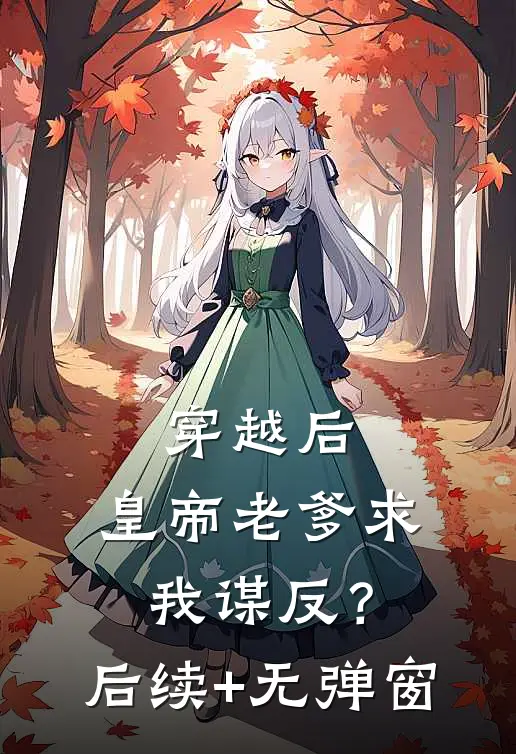 穿越后，皇帝老爹求我谋反？后续+无弹窗