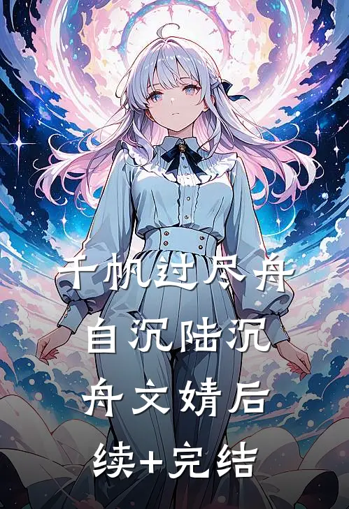 千帆过尽舟自沉陆沉舟文婧后续+完结