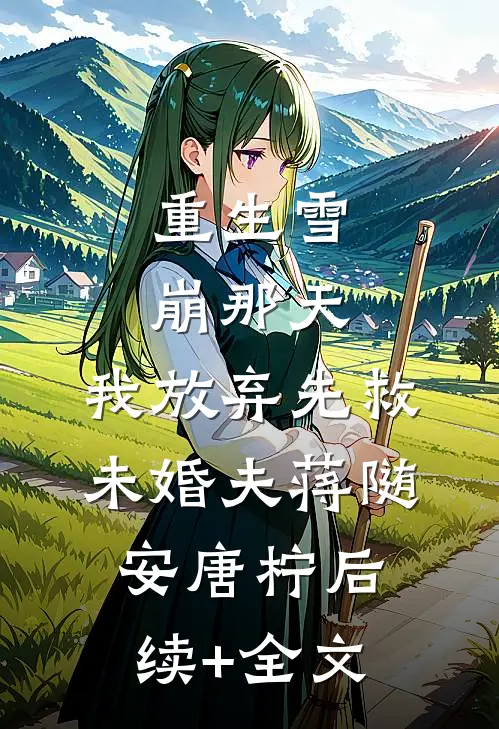 重生雪崩那天，我放弃先救未婚夫蒋随安唐柠后续+全文