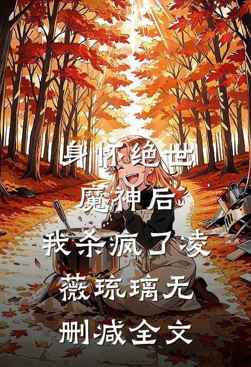 身怀绝世魔神后,我杀疯了凌薇琉璃无删减全文免费阅读